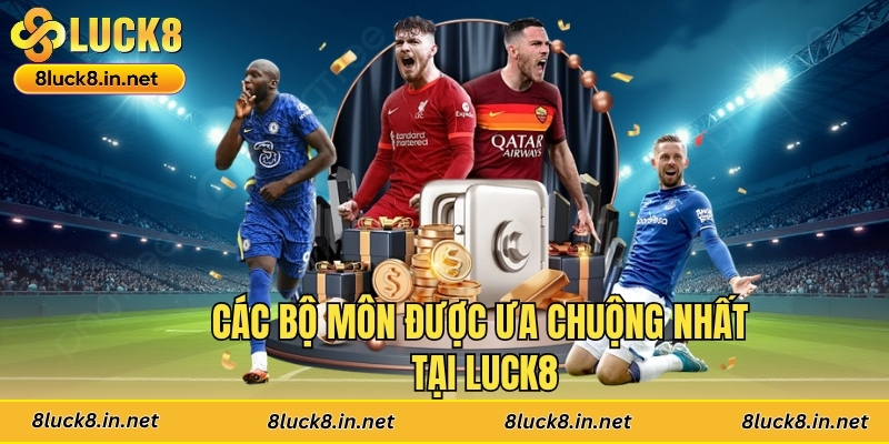 Các bộ môn được ưa chuộng nhất tại Luck8