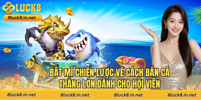 Bật mí chiến lược về cách bắn cá thắng lớn dành cho hội viên