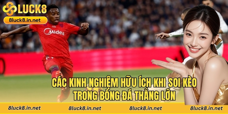 Các kinh nghiệm hữu ích khi soi kèo trong bóng đá thắng lớn