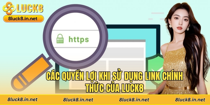 Các quyền lợi khi sử dụng link chính thức của Luck8