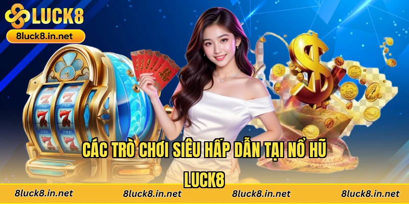 Các trò chơi siêu hấp dẫn tại nổ hũ tại Luck8