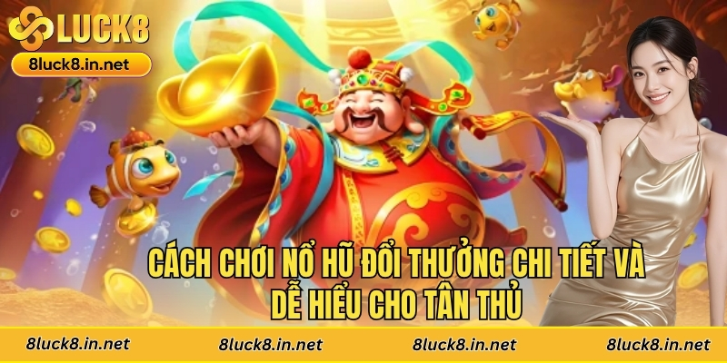 Cách chơi nổ hũ đổi thưởng thông qua các luật lệ chi tiết