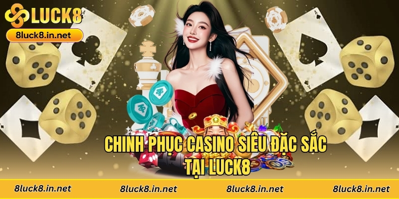 Chinh phục Casino siêu đặc sắc tại Luck8