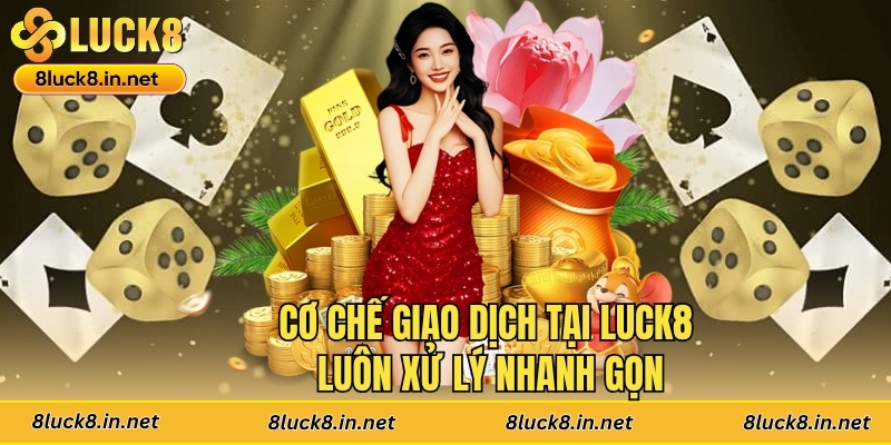 Cơ chế giao dịch tại Luck8 luôn xử lý nhanh gọn