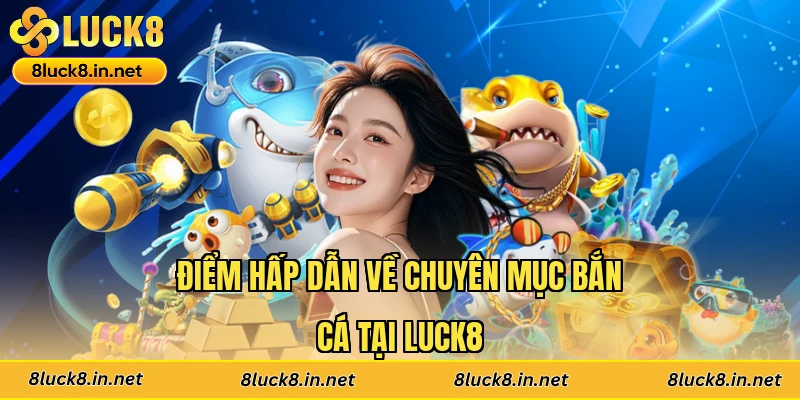 Điểm hấp dẫn về chuyên mục bắn cá tại Luck8