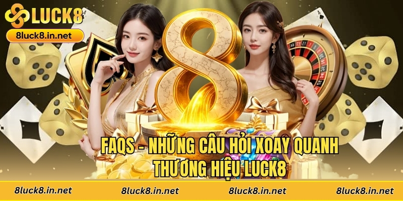 FAQs - Những câu hỏi xoay quanh thương hiệu Luck8