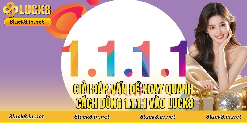 Giải đáp vấn đề xoay quanh cách dùng 1.1.1.1 vào Luck8