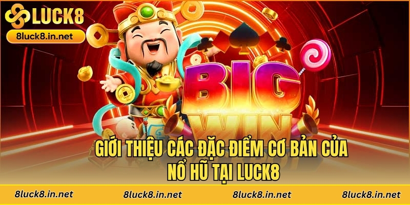 Giới thiệu các đặc điểm cơ bản của nổ hũ tại Luck8