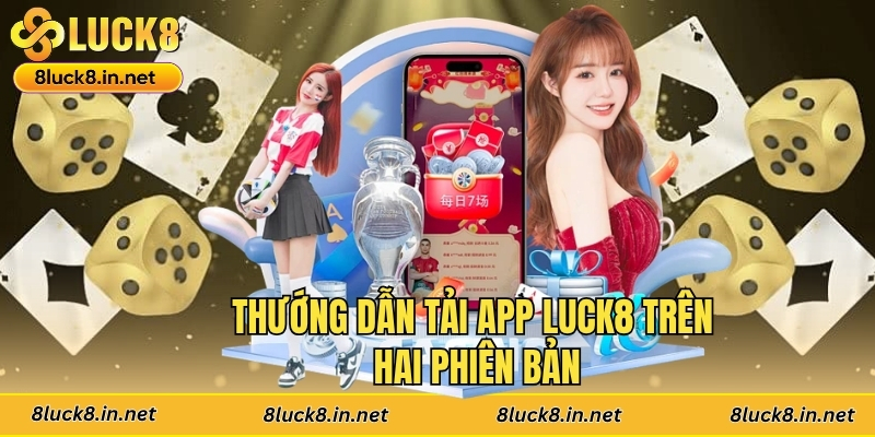 Hướng dẫn tải app Luck8 trên hai phiên bản