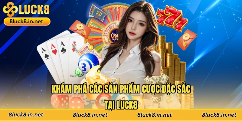 Khám phá các sản phẩm cược đặc sắc tại Luck8