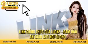 Link Chính Thức Của Luck8 - Đảm Bảo An Toàn Cho Người Chơi