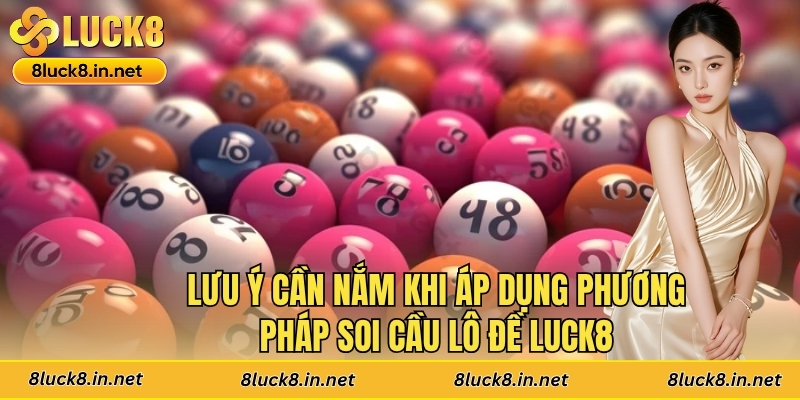 Lưu ý cần nắm khi áp dụng phương pháp soi cầu lô đề Luck8