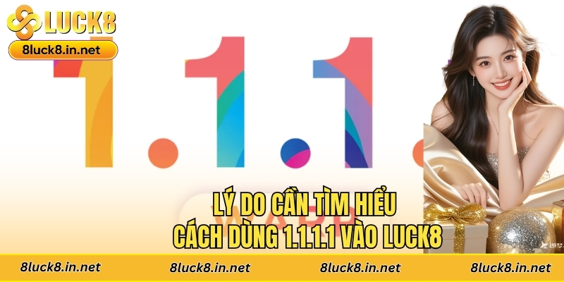 Lý do cần tìm hiểu cách dùng 1.1.1.1 vào Luck8