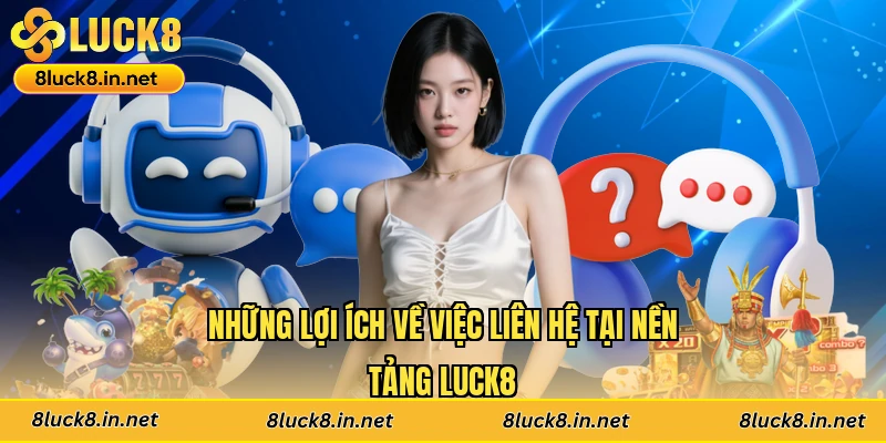 Những lợi ích về việc liên hệ tại nền tảng Luck8