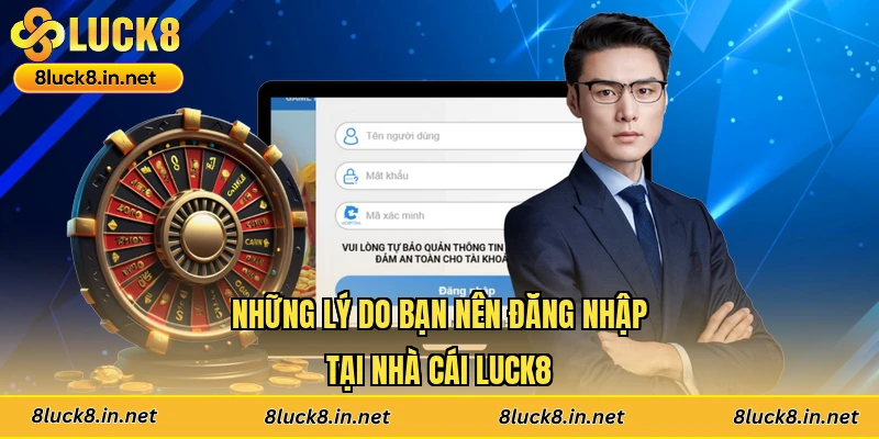 Những lý do bạn nên đăng nhập tại nhà cái Luck8
