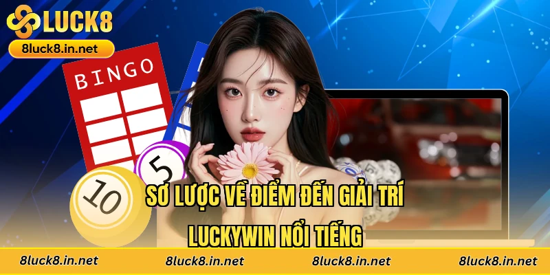 Sơ lược về điểm đến giải trí Luckywin nổi tiếng