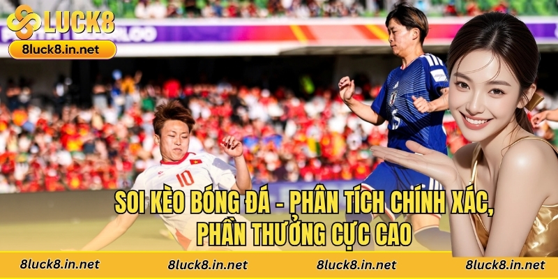 Soi Kèo Bóng Đá - Phân Tích Chính Xác, Phần Thưởng Cực Cao