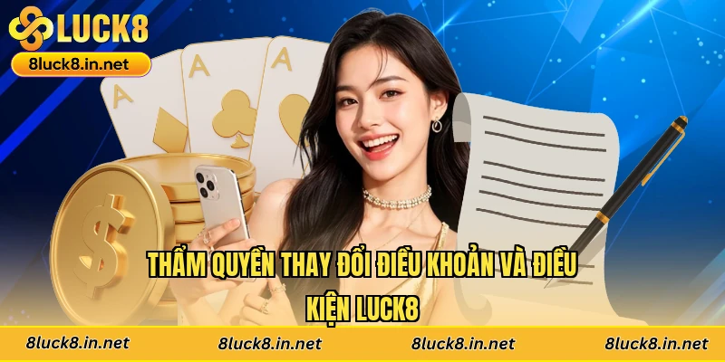 Thẩm quyền thay đổi điều khoản và điều kiện Luck8