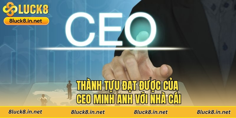 Thành tựu đạt được của CEO Minh Anh với nhà cái