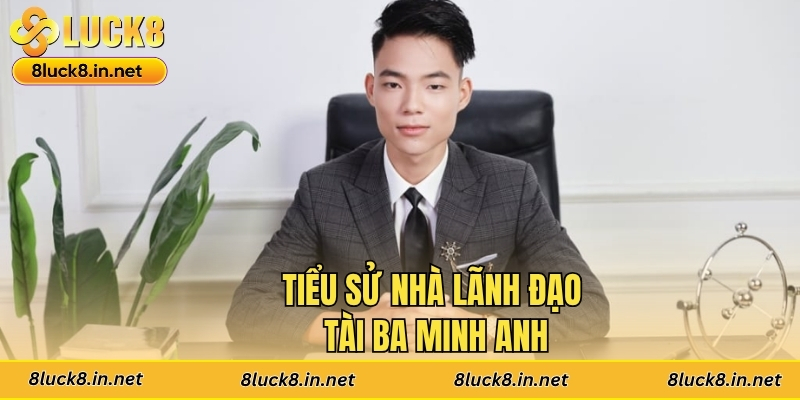 Tiểu sử nhà lãnh đạo tài ba Minh Anh