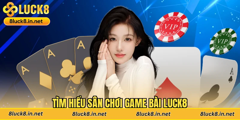 Tìm hiểu sân chơi game bài Luck8