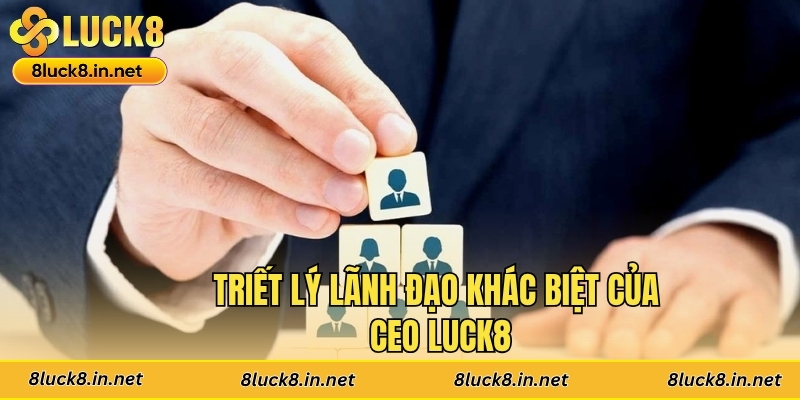 Triết lý lãnh đạo khác biệt của CEO Luck8